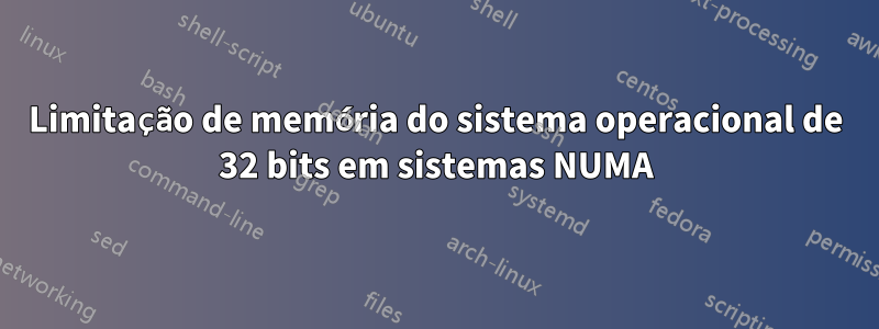 Limitação de memória do sistema operacional de 32 bits em sistemas NUMA