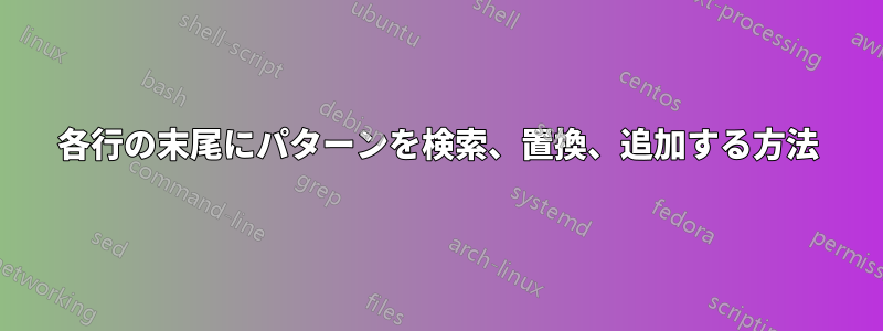 各行の末尾にパターンを検索、置換、追加する方法