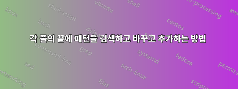 각 줄의 끝에 패턴을 검색하고 바꾸고 추가하는 방법