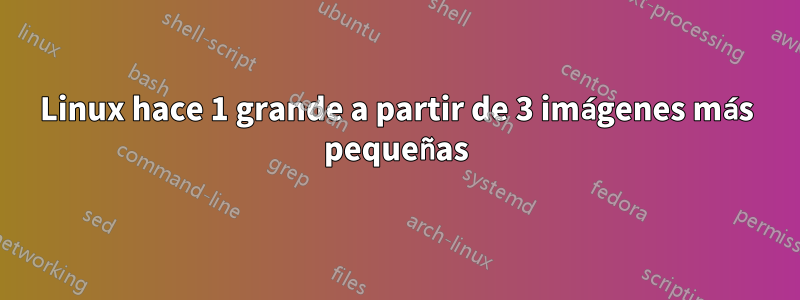 Linux hace 1 grande a partir de 3 imágenes más pequeñas