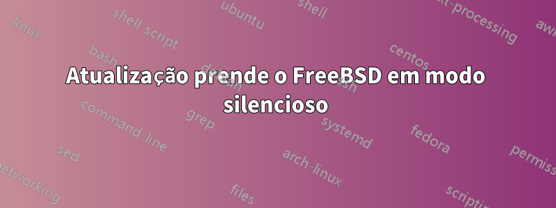 Atualização prende o FreeBSD em modo silencioso