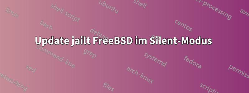 Update jailt FreeBSD im Silent-Modus