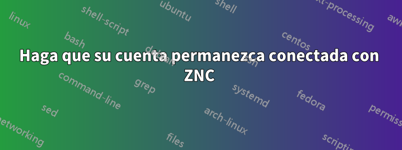 Haga que su cuenta permanezca conectada con ZNC