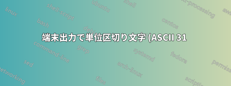 端末出力で単位区切り文字 (ASCII 31) が表示されないのはなぜですか?
