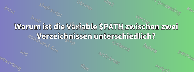 Warum ist die Variable $PATH zwischen zwei Verzeichnissen unterschiedlich?