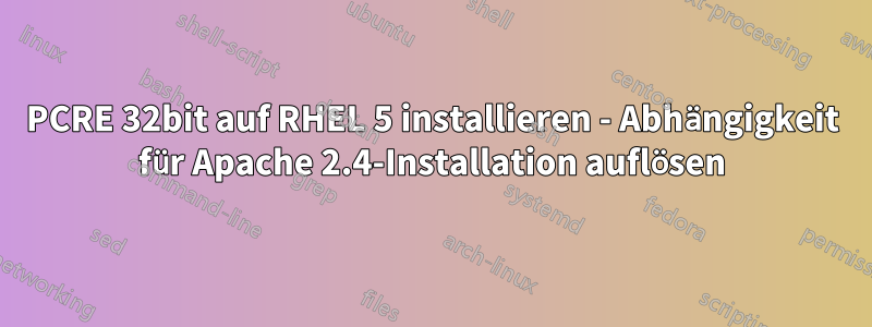 PCRE 32bit auf RHEL 5 installieren - Abhängigkeit für Apache 2.4-Installation auflösen