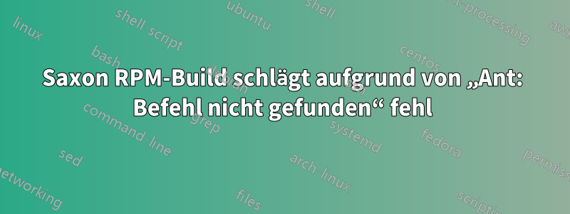 Saxon RPM-Build schlägt aufgrund von „Ant: Befehl nicht gefunden“ fehl