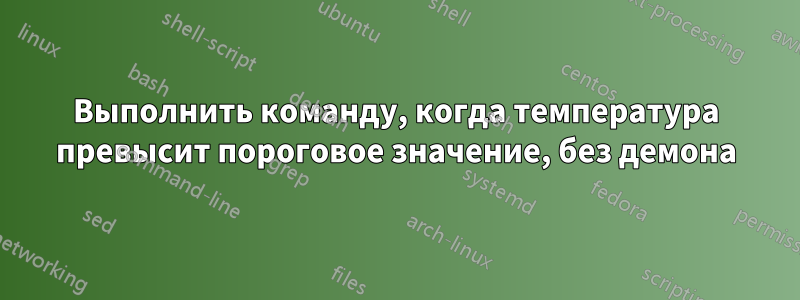 Выполнить команду, когда температура превысит пороговое значение, без демона