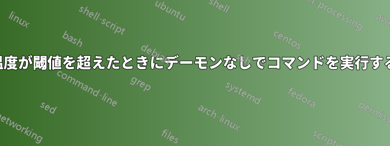 温度が閾値を超えたときにデーモンなしでコマンドを実行する