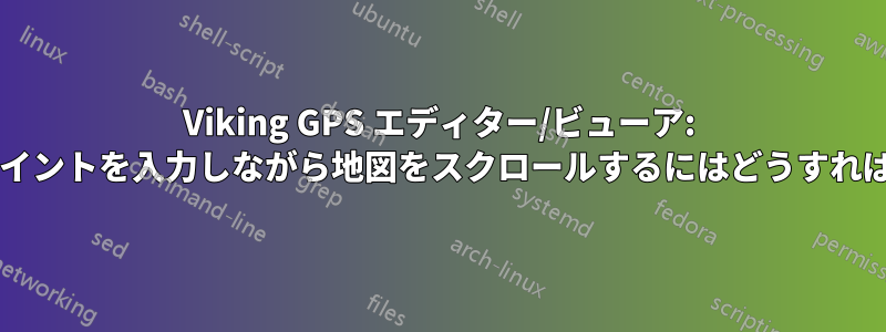 Viking GPS エディター/ビューア: トラックにポイントを入力しながら地図をスクロールするにはどうすればよいですか?