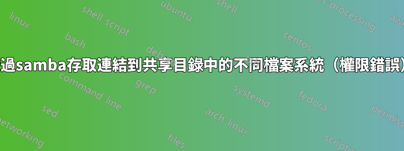 透過samba存取連結到共享目錄中的不同檔案系統（權限錯誤）