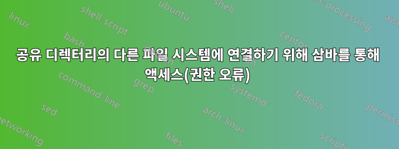 공유 디렉터리의 다른 파일 시스템에 연결하기 위해 삼바를 통해 액세스(권한 오류)