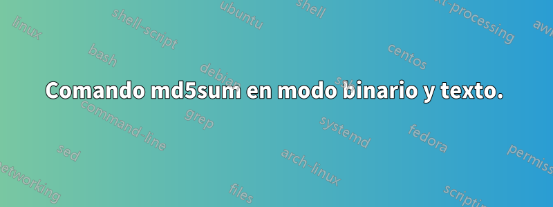 Comando md5sum en modo binario y texto.