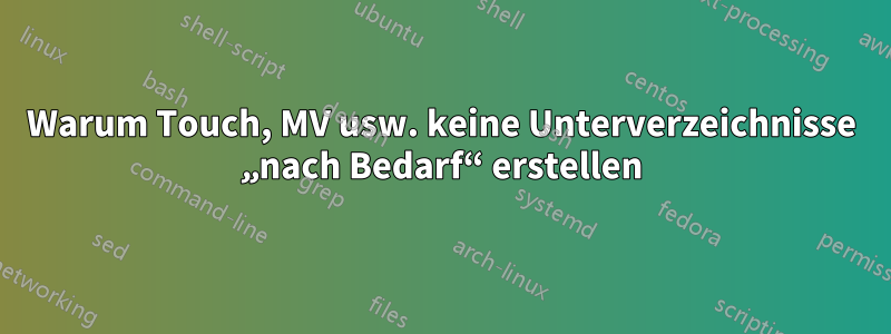 Warum Touch, MV usw. keine Unterverzeichnisse „nach Bedarf“ erstellen