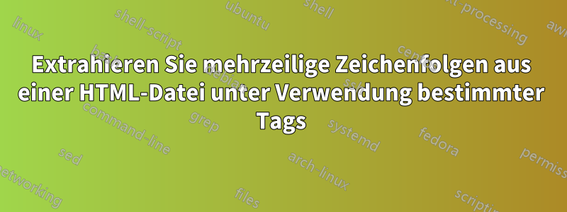 Extrahieren Sie mehrzeilige Zeichenfolgen aus einer HTML-Datei unter Verwendung bestimmter Tags