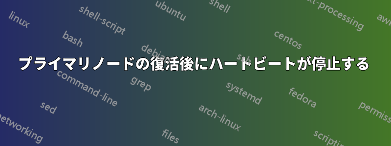 プライマリノードの復活後にハートビートが停止する