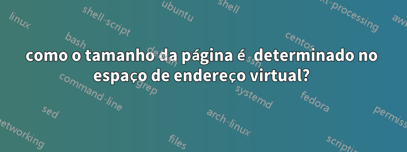 como o tamanho da página é determinado no espaço de endereço virtual?