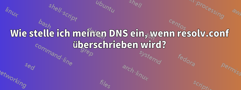 Wie stelle ich meinen DNS ein, wenn resolv.conf überschrieben wird?