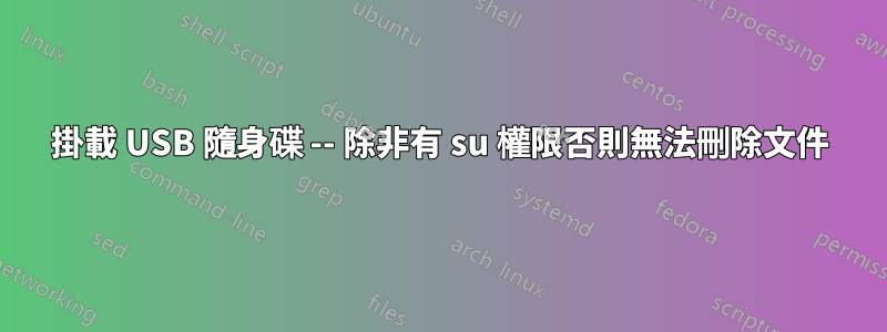 掛載 USB 隨身碟 -- 除非有 su 權限否則無法刪除文件