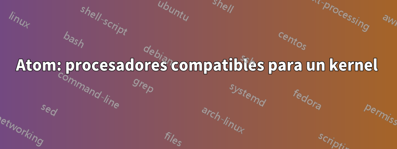 Atom: procesadores compatibles para un kernel