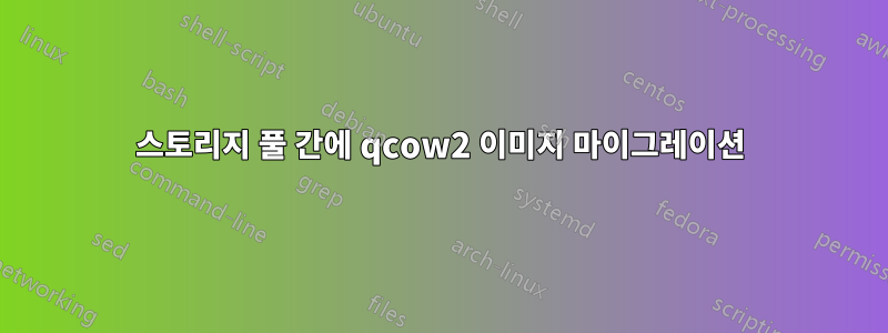 스토리지 풀 간에 qcow2 이미지 마이그레이션