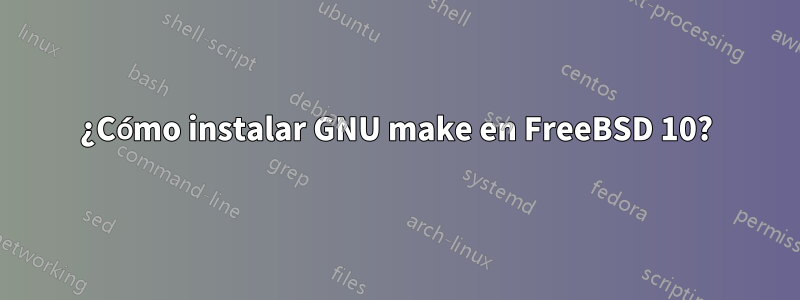 ¿Cómo instalar GNU make en FreeBSD 10?