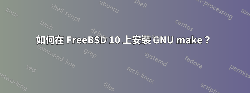 如何在 FreeBSD 10 上安裝 GNU make？