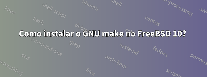 Como instalar o GNU make no FreeBSD 10?