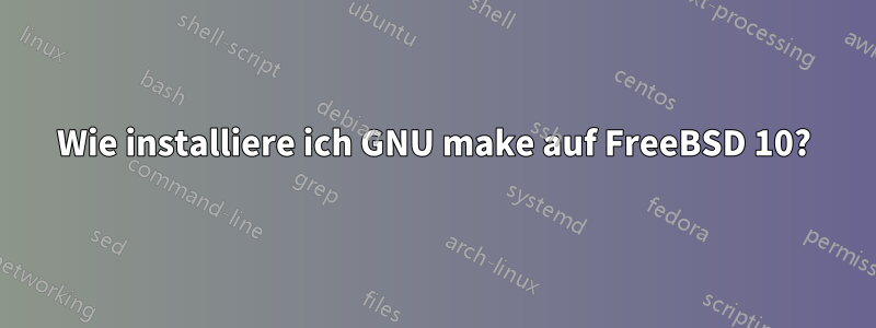 Wie installiere ich GNU make auf FreeBSD 10?