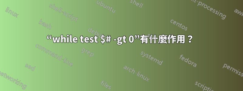 “while test $# -gt 0”有什麼作用？