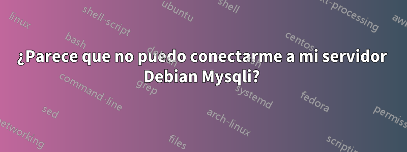 ¿Parece que no puedo conectarme a mi servidor Debian Mysqli?