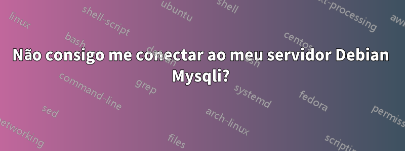 Não consigo me conectar ao meu servidor Debian Mysqli?