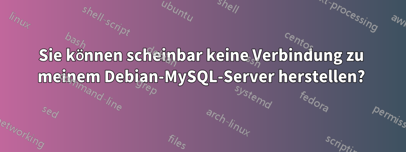 Sie können scheinbar keine Verbindung zu meinem Debian-MySQL-Server herstellen?