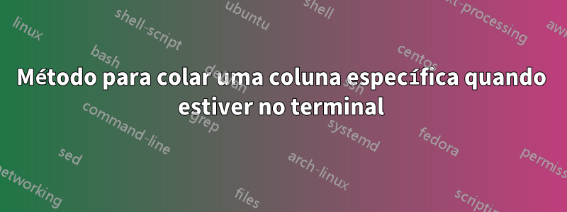 Método para colar uma coluna específica quando estiver no terminal