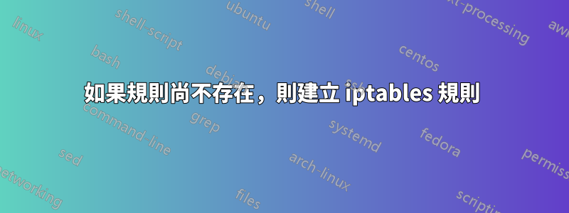 如果規則尚不存在，則建立 iptables 規則