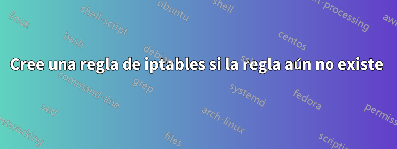 Cree una regla de iptables si la regla aún no existe