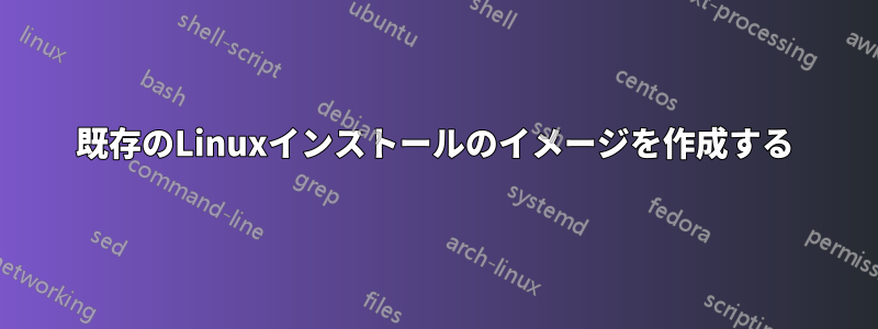 既存のLinuxインストールのイメージを作成する