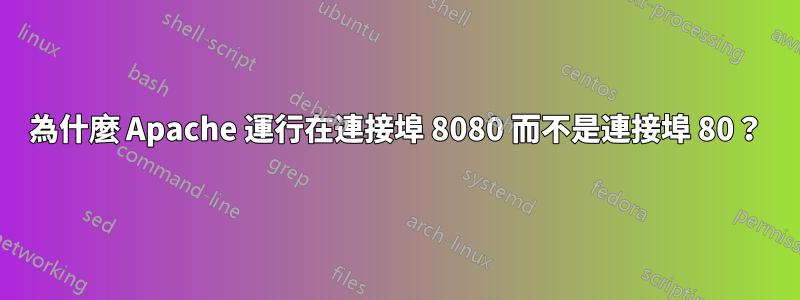 為什麼 Apache 運行在連接埠 8080 而不是連接埠 80？