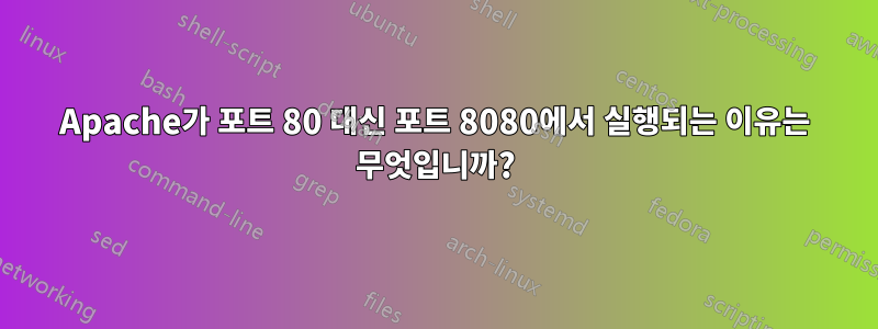 Apache가 포트 80 대신 포트 8080에서 실행되는 이유는 무엇입니까?