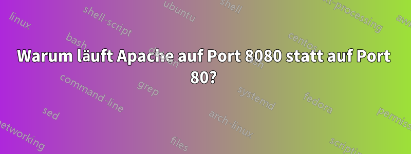 Warum läuft Apache auf Port 8080 statt auf Port 80?