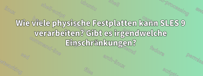 Wie viele physische Festplatten kann SLES 9 verarbeiten? Gibt es irgendwelche Einschränkungen?