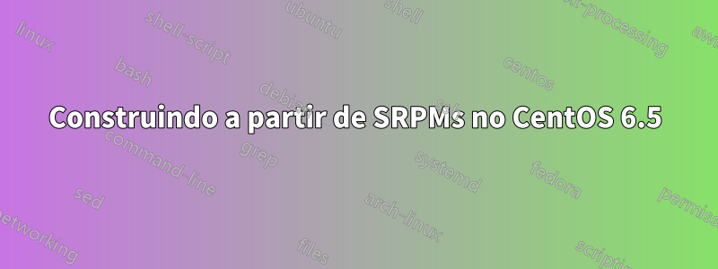 Construindo a partir de SRPMs no CentOS 6.5