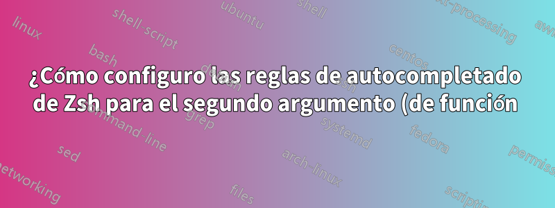 ¿Cómo configuro las reglas de autocompletado de Zsh para el segundo argumento (de función) según las reglas de un comando existente?