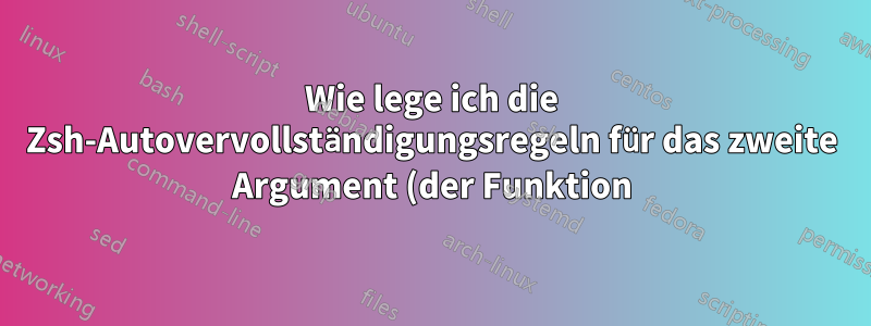 Wie lege ich die Zsh-Autovervollständigungsregeln für das zweite Argument (der Funktion) gemäß den Regeln eines vorhandenen Befehls fest?