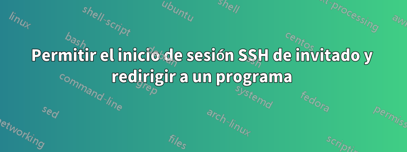 Permitir el inicio de sesión SSH de invitado y redirigir a un programa