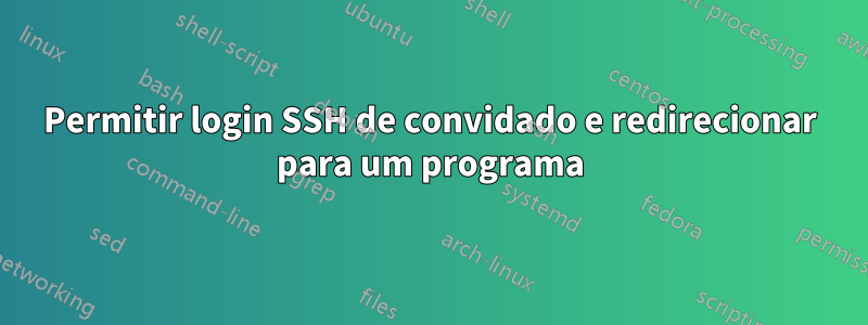 Permitir login SSH de convidado e redirecionar para um programa