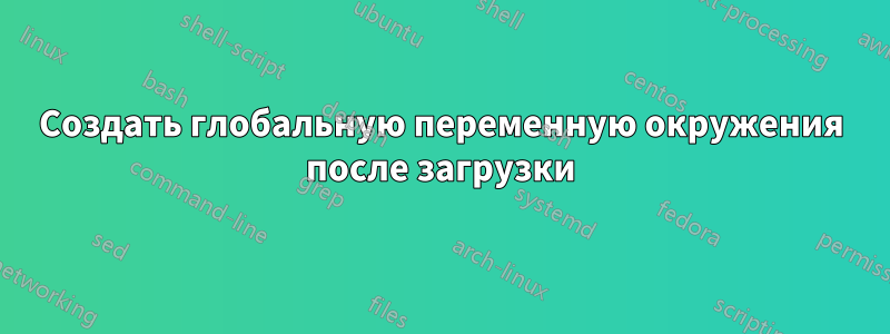 Создать глобальную переменную окружения после загрузки