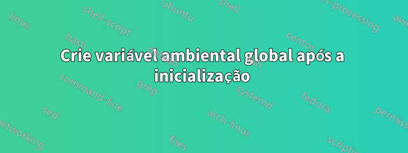 Crie variável ambiental global após a inicialização