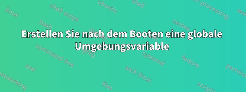 Erstellen Sie nach dem Booten eine globale Umgebungsvariable