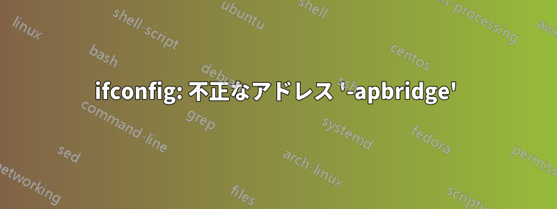 ifconfig: 不正なアドレス '-apbridge'